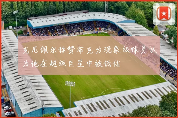 克尼佩尔称赞布克为现象级球员认为他在超级巨星中被低估